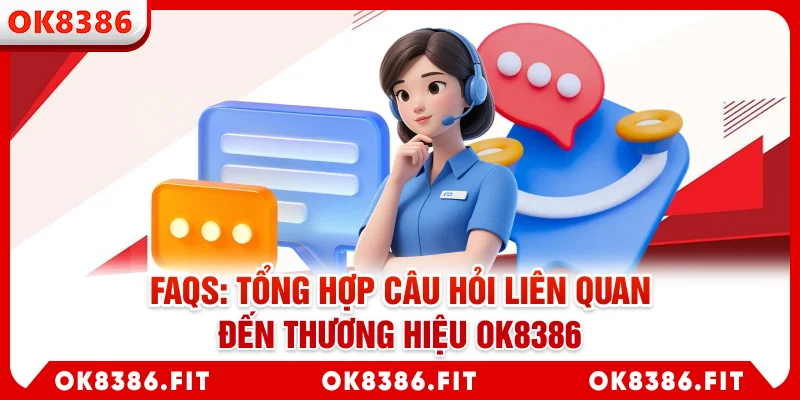 FAQs: Tổng hợp câu hỏi liên quan đến thương hiệu OK8386