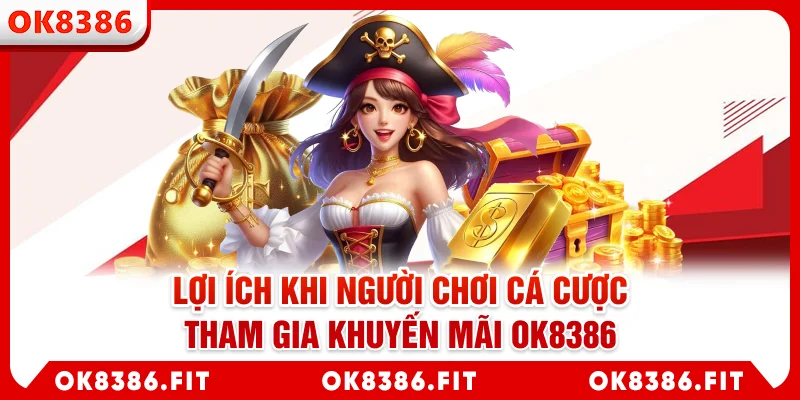 Lợi ích khi người chơi cá cược tham gia khuyến mãi OK8386