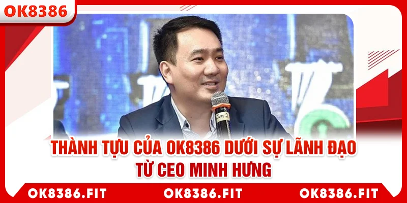 Thành tựu của OK8386 dưới sự lãnh đạo từ CEO Minh Hưng